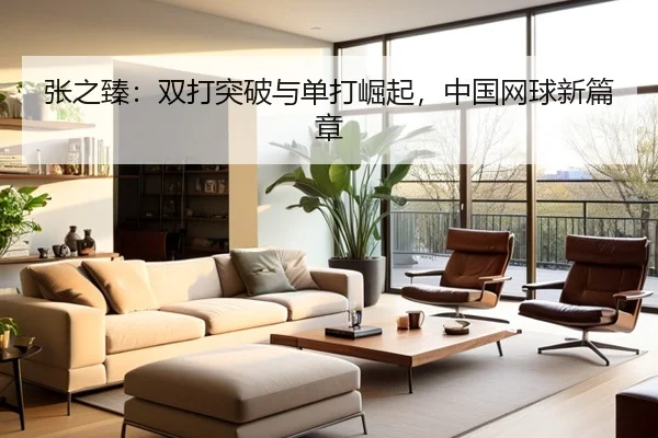 张之臻：双打突破与单打崛起，中国网球新篇章