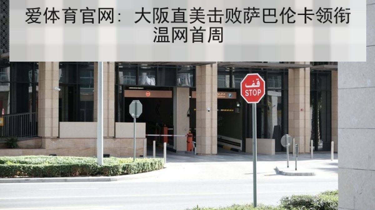 爱体育官网: 大阪直美击败萨巴伦卡领衔温网首周