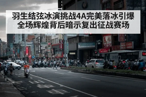 羽生结弦冰演挑战4A完美落冰引爆全场辉煌背后暗示复出征战赛场